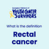 A Comprehensive Guide to Rectal Cancer